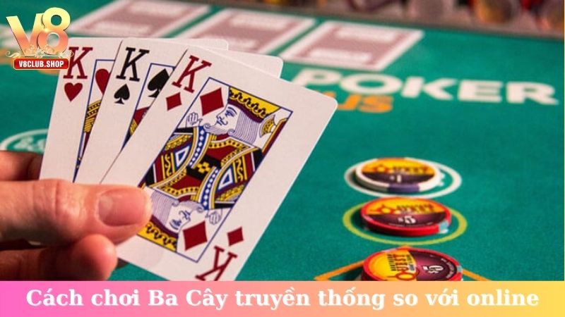 Cách chơi Ba Cây truyền thống so với online