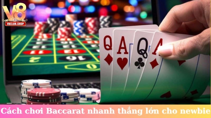 Cách chơi Baccarat nhanh thắng lớn cho newbie