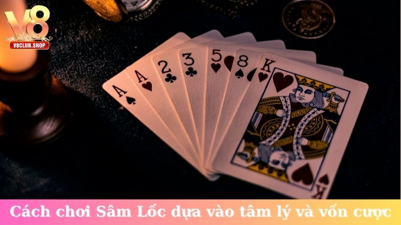 Cách chơi Sâm Lốc dựa vào tâm lý và vốn cược