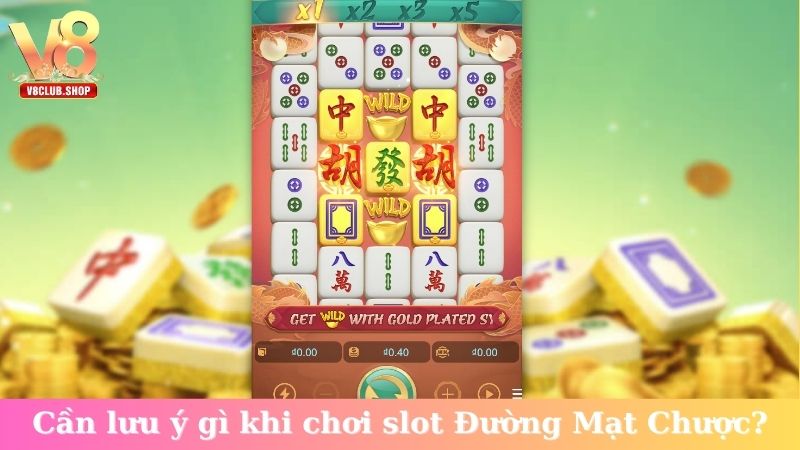 Cần lưu ý gì khi chơi slot Đường Mạt Chược?