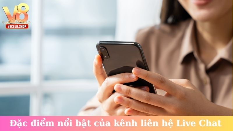 Đặc điểm nổi bật của kênh liên hệ Live Chat