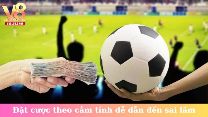 Đặt cược theo cảm tính dễ dẫn đến sai lầm