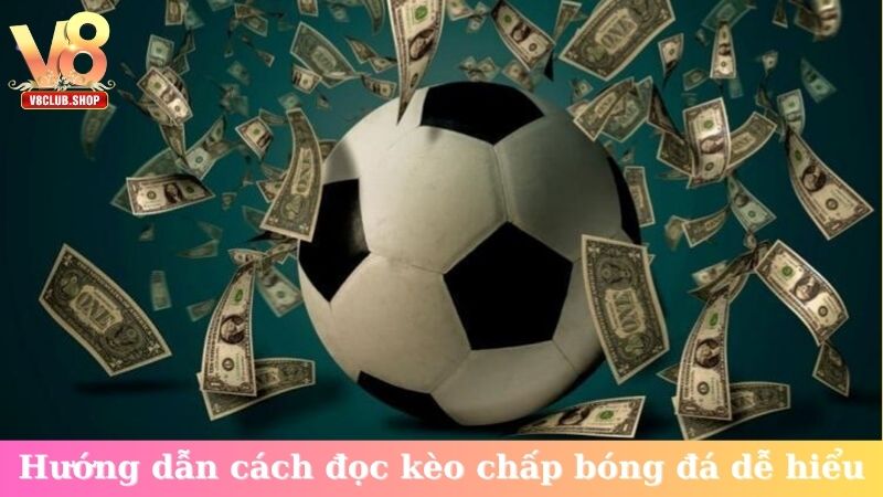 Hướng dẫn cách đọc kèo chấp bóng đá dễ hiểu
