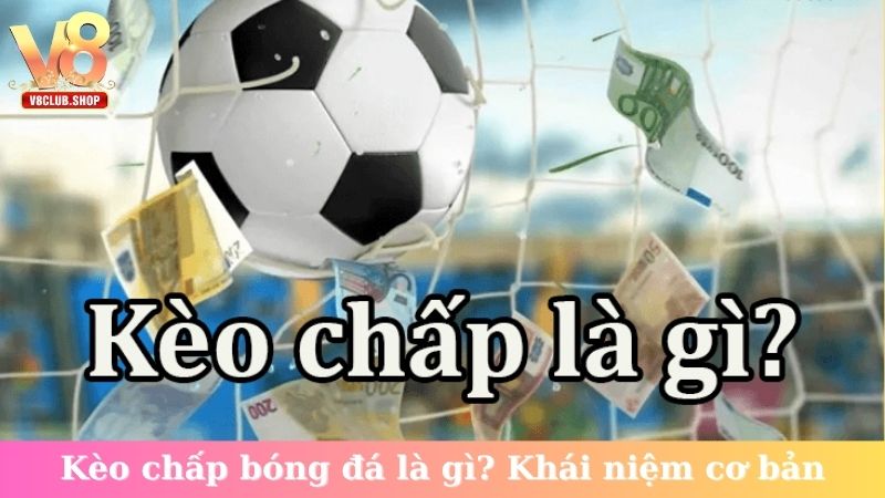 Kèo chấp bóng đá là gì? Khái niệm cơ bản