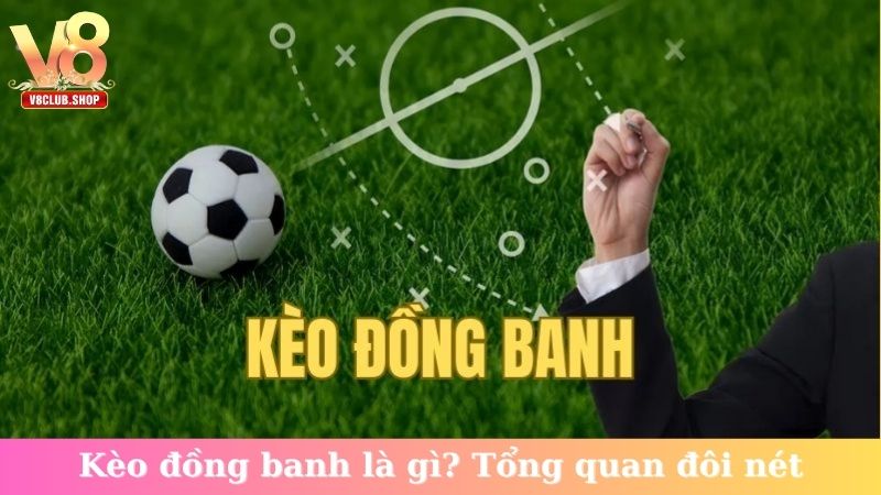 Kèo đồng banh là gì? Tổng quan đôi nét