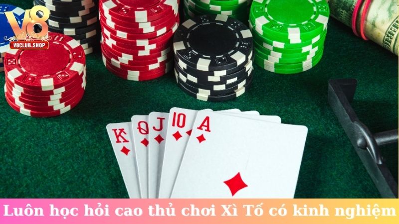Luôn học hỏi cao thủ chơi Xì Tố có kinh nghiệm