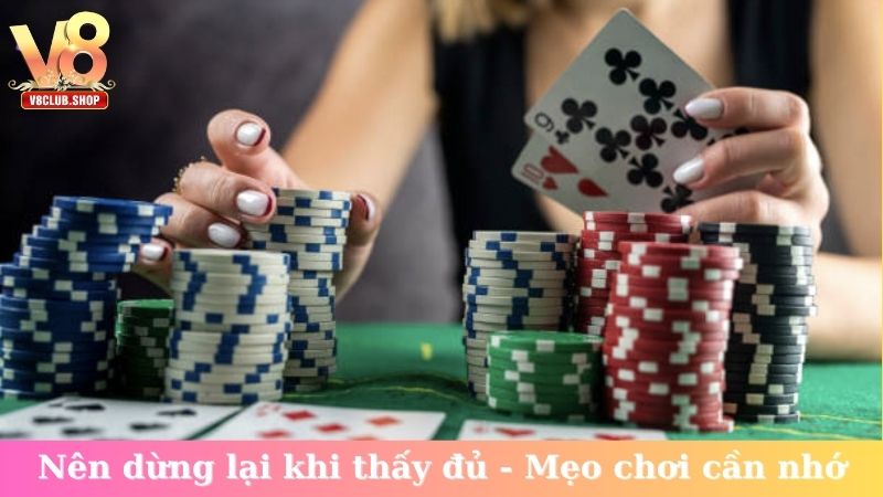 Nên dừng lại khi thấy đủ - Mẹo chơi cần nhớ