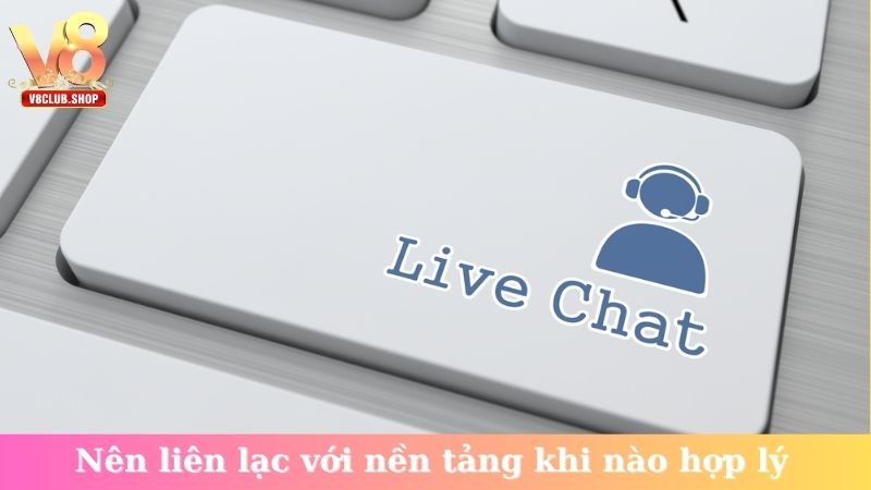 Nên liên lạc với nền tảng khi nào hợp lý