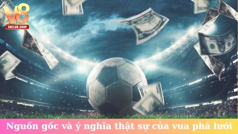 Nguồn gốc và ý nghĩa thật sự của vua phá lưới