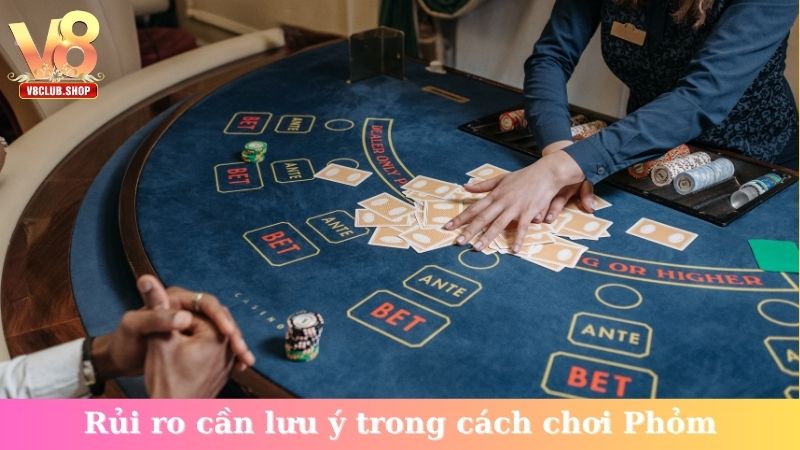Rủi ro cần lưu ý trong cách chơi Phỏm