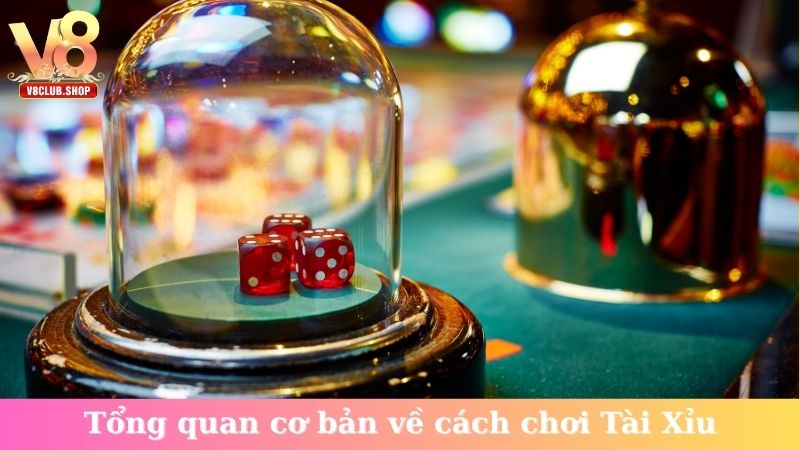 Tổng quan cơ bản về cách chơi Tài Xỉu